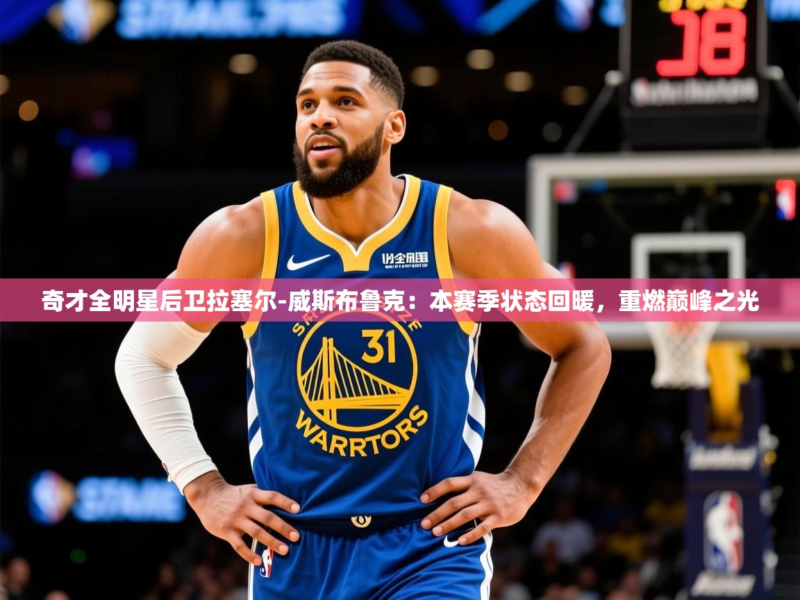 奇才全明星后卫拉塞尔-威斯布鲁克:本赛季状态回暖,重燃巅峰之光  第3张