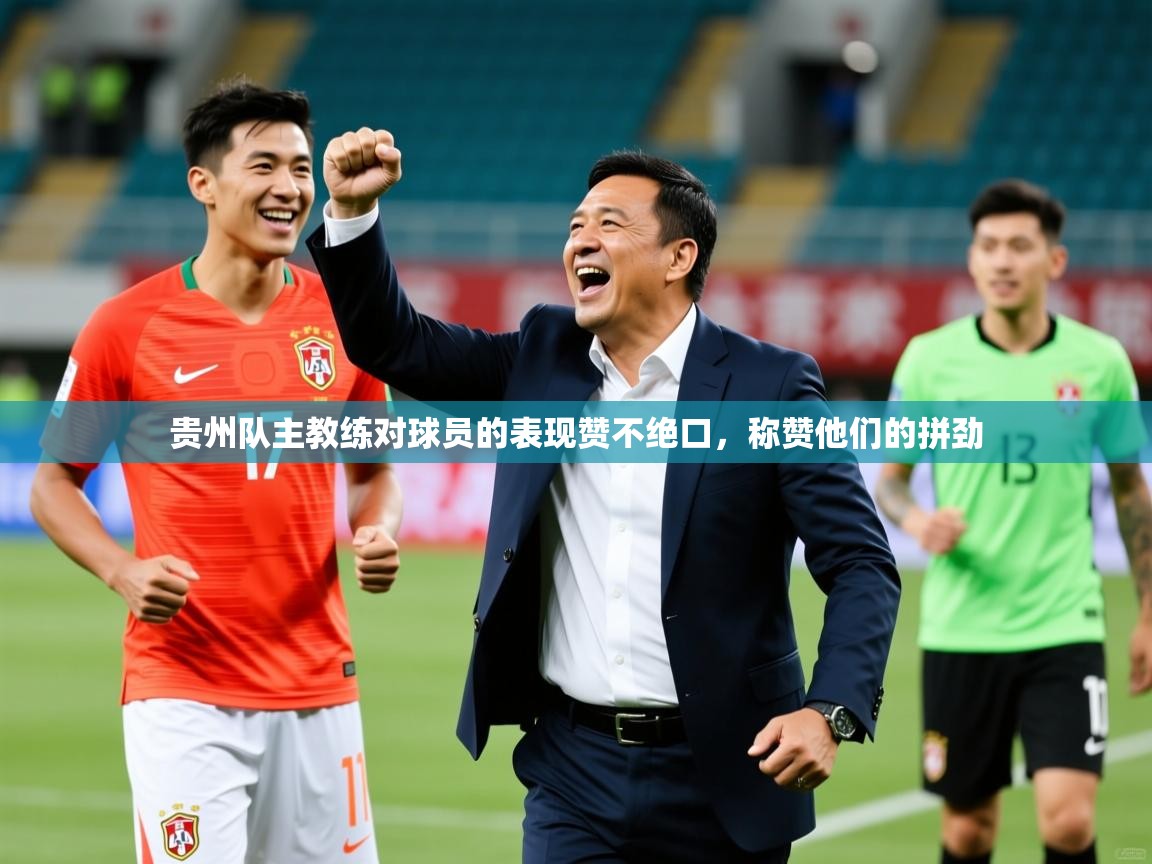 贵州队主教练对球员的表现赞不绝口,称赞他们的拼劲  第2张