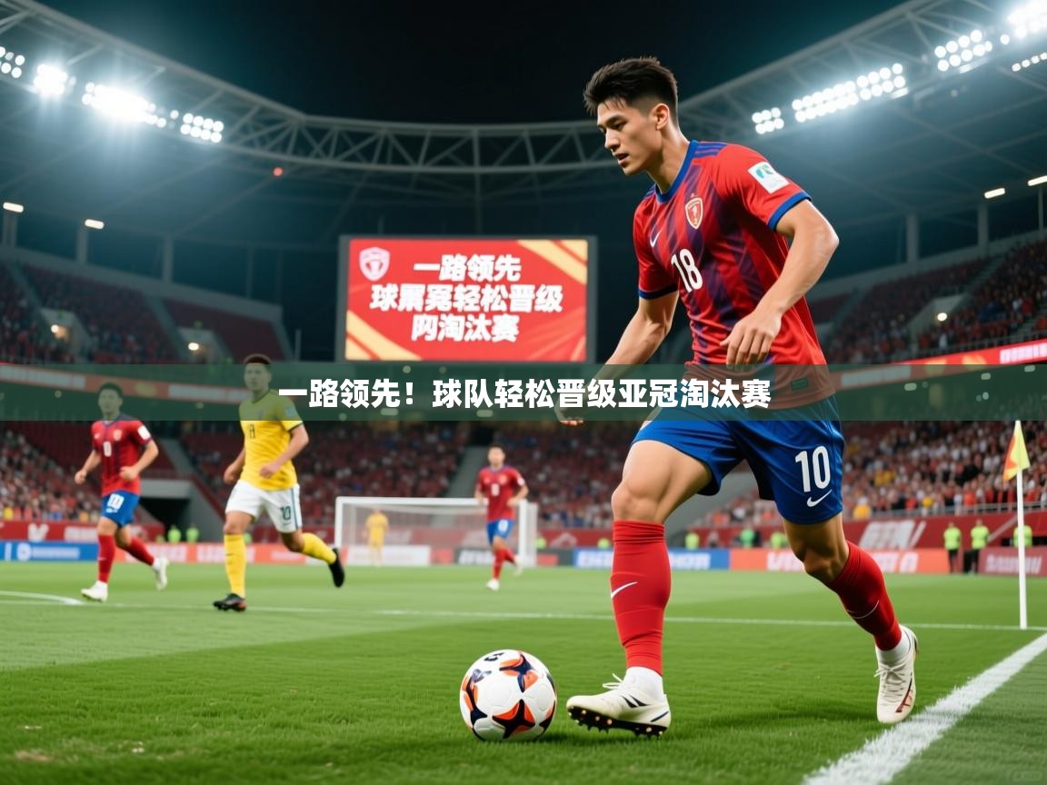 一路领先!球队轻松晋级亚冠淘汰赛 第1张
