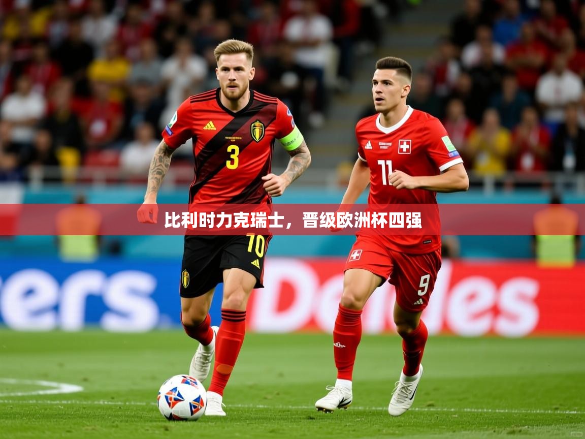 比利时力克瑞士,晋级欧洲杯四强 第3张