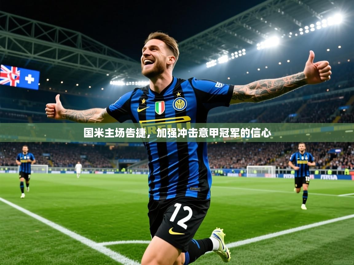 国米主场告捷，加强冲击意甲冠军的信心  第2张
