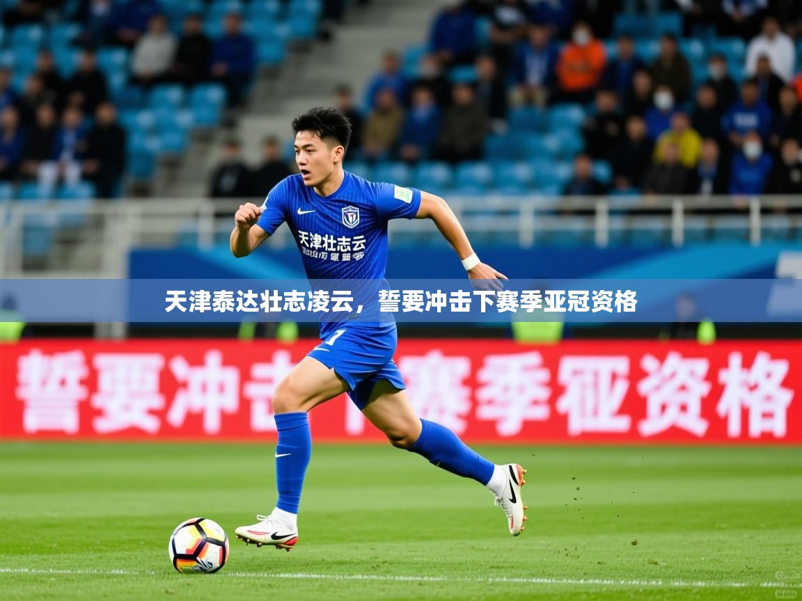 天津泰达壮志凌云，誓要冲击下赛季亚冠资格  第4张
